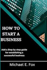 How to start a business: Step by step guide for establishing a successful business 