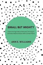 SMALL BUT MIGHTY: Overcoming Insecurities and Thriving in Intimate Relationships with a Small Penis 