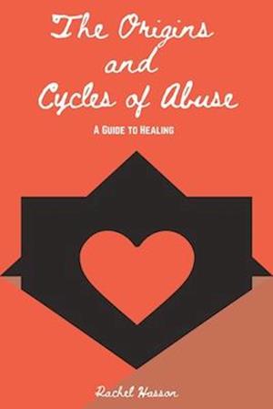 The Origins and Cycles of Abuse - A Guide to Healing
