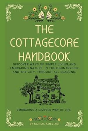 The Cottagecore Handbook: Embracing A Simpler Way Of Life