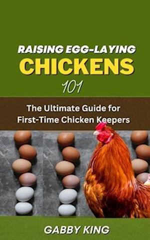 Raising Egg-laying Chickens 101: The Ultimate Guide for First-Time Chicken Keepers