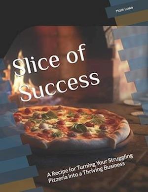 Slice of Success: A Recipe for Turning Your Struggling Pizzeria into a Thriving Business