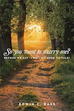 So you want to marry me?