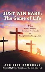 JUST WIN BABY: THE GAME OF LIFE: 101 Game Changing Christian Devotionals for Young Athletes/Young Adults 