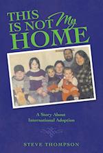 THIS IS NOT MY HOME: A Story About International Adoption 