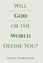 Will God or the World Define You?: Understanding Christian Identity in God's Story 