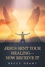 Jesus Sent Your Healing- Now Receive It