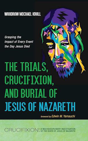 The Trials, Crucifixion, and Burial of Jesus of Nazareth