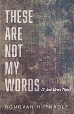 These Are Not My Words