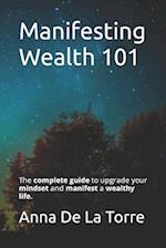 Manifesting Wealth 101: The complete guide to upgrade your mindset and manifest a wealthy life. 