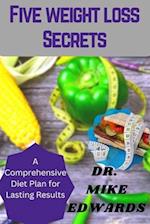 FIVE WEIGHT LOSS SECRETS: A Comprehensive Diet Plan for Lasting Results 