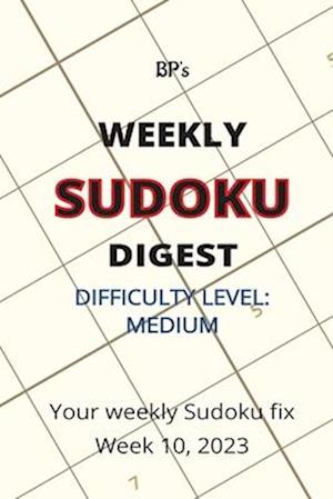 BP'S WEEKLY SUDOKU DIGEST - DIFFICULTY MEDIUM - WEEK 10, 2023