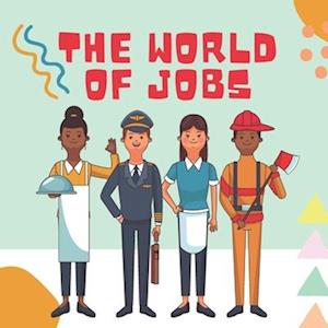 THE WORLD OF JOBS: A Colorful Tour of 20 Occupations