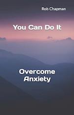 You Can Do It: Overcome Anxiety 