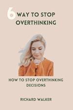 6way to stop overthinking: how to stop overthinking decisions 