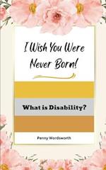 I Wish You Were Never Born!: What is Disability? 