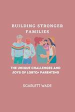 Building Stronger Families: The Unique Challenges and Joys of LGBTQ+ Parenting 