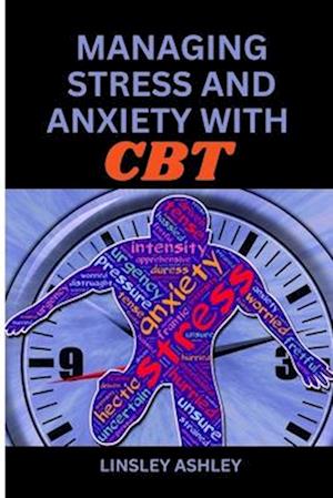 MANAGING STRESS AND ANXIETY WITH COGNITIVE BEHAVIORAL THERAPY