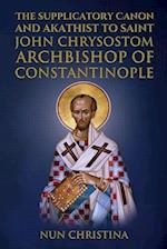 Supplicatory Canon and Akathist to Saint John Chrysostom: Archbishop of Constantinople 