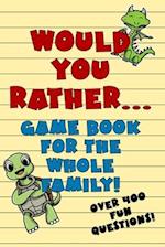 Would You Rather Game Book For The Whole Family!: Over 400 Fun Questions for Kids of Any Age! 