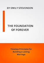 The Foundation of Forever: Timeless Principles for Building a Lasting Marriage 
