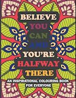 Believe You Can And You Are Half Way There: An Inspirational Coloring Book 