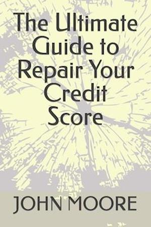 The Ultimate Guide to Repair Your Credit Score