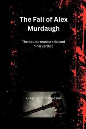 The Fall of Alex Murdaugh: The double murder trial and final verdict