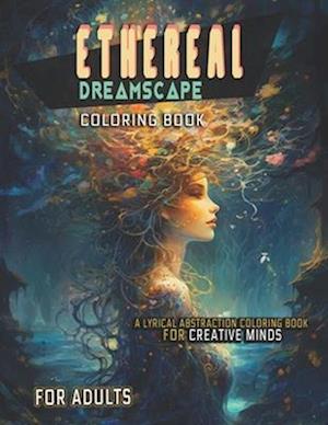 Ethereal Dreamscapes: A Lyrical Abstraction Coloring Book for Creative Minds