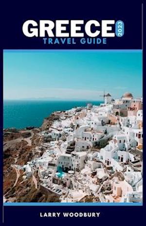 Greece Travel Guide 2023: A Comprehensive Guide To Exploring The Hellenic Republic