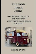 FOOD TRUCK GUIDE : How To Start Develop And Maintain A Successful Food Truck Business 