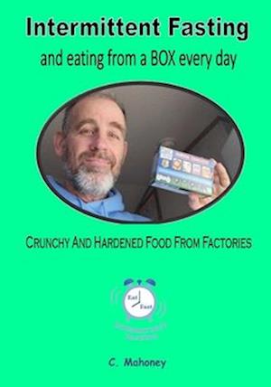 Intermittent Fasting and eating from a BOX every day: crunchy and hardened food from factories