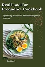 Real Food For Pregnancy Cookbook : Optimising Nutrition for a Healthy Pregnancy Journey 