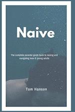 NAIVE: The complete parental guide book to raising and navigating teen & young adults 
