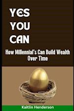 Yes You Can: How Millennial's Can Build Wealth Over Time 