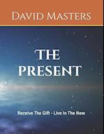 The Present: Receive The Gift - Live In The Now 