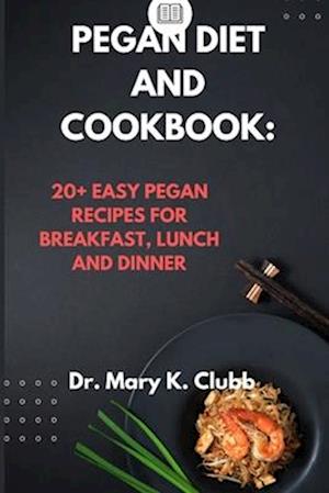 Pegan Diet and Cookbook:: 20+ Easy Pegan Recipes for Breakfast, Lunch and Dinner