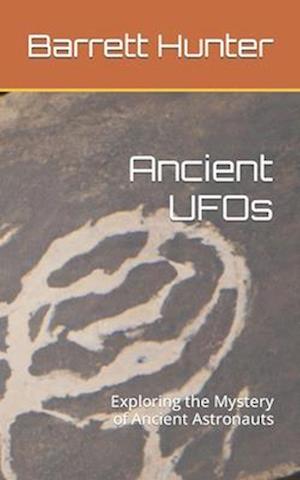 Ancient UFOs: Exploring the Mystery of Ancient Astronauts