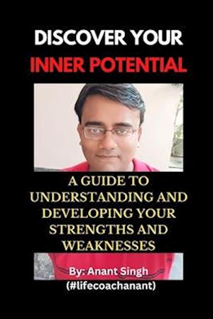 Discover Your Inner Potential: A Guide to Understanding and Developing Your Strengths and Weaknesses