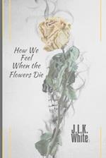 How We Feel When the Flowers Die: with note paper 