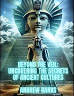 Beyond the Veil: Uncovering the Secrets of Ancient Cultures 