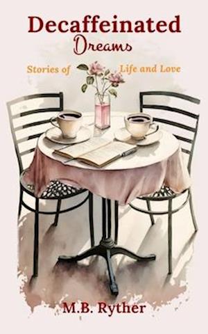 Decaffeinated Dreams: Stories of Life and Love