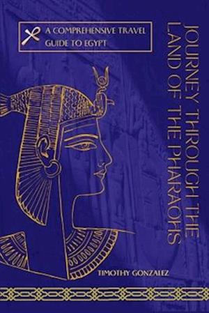 Journey Through The Land Of The Pharaohs: A Comprehensive Travel Guide To Egypt