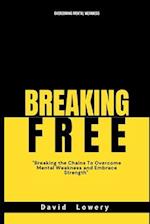 Breaking Free: Breaking the chains to overcome mental weakness and embrace strength 