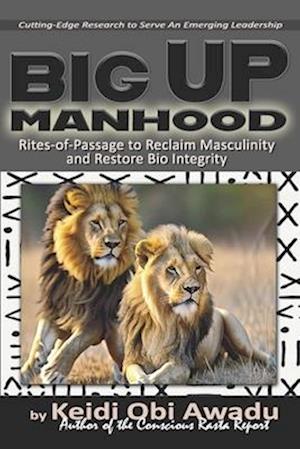 BIG UP MANHOOD: Rites-of-Passage to Reclaim Masculinity and Restore Bio Integrity