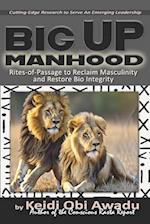 BIG UP MANHOOD: Rites-of-Passage to Reclaim Masculinity and Restore Bio Integrity 