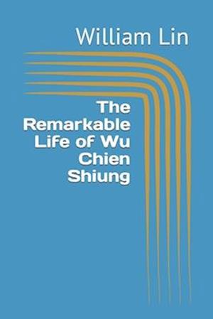 The Remarkable Life of Wu Chien Shiung