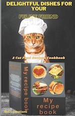 DELIGHTFUL DISHES FOR YOUR FELINE FRIEND : A Cat Food Recipes Cookbook 5.5*8.5 