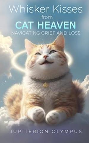 Whisker Kisses from Cat Heaven: Navigating Grief and Loss