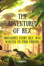 The Adventures Of Rex ( Dinosaur's story Rex, who wanted to find friends ) 